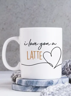 I Love You A Latte Coffee Mug